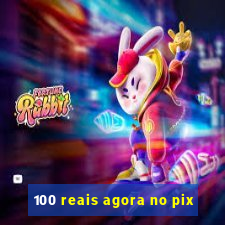 100 reais agora no pix